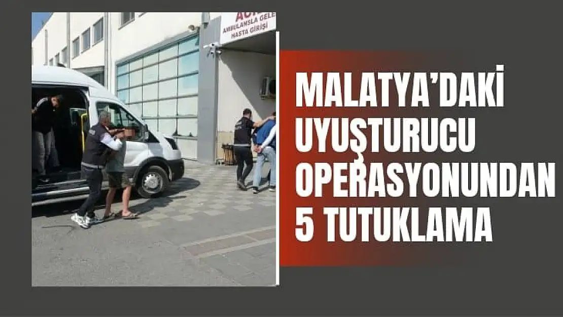 Malatya´daki uyuşturucu operasyonunda 5 tutuklama