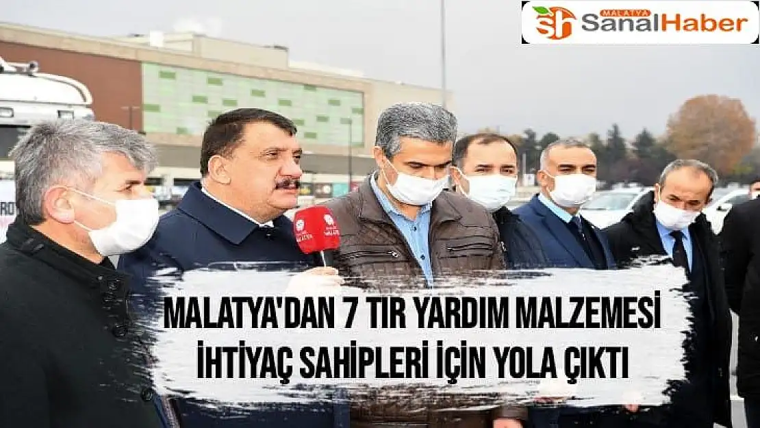 Malatya'dan 7 tır yardım malzemesi ihtiyaç sahipleri için yola çıktı