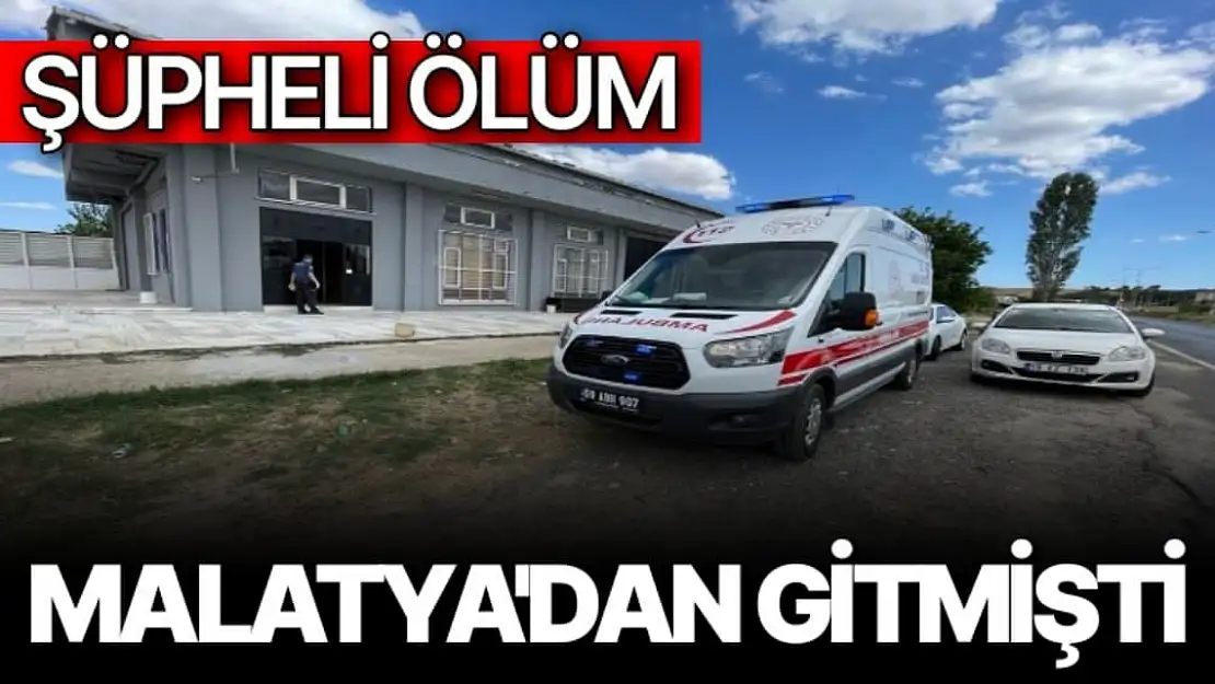 Malatya'dan gitmişti  şüpheli ölüm