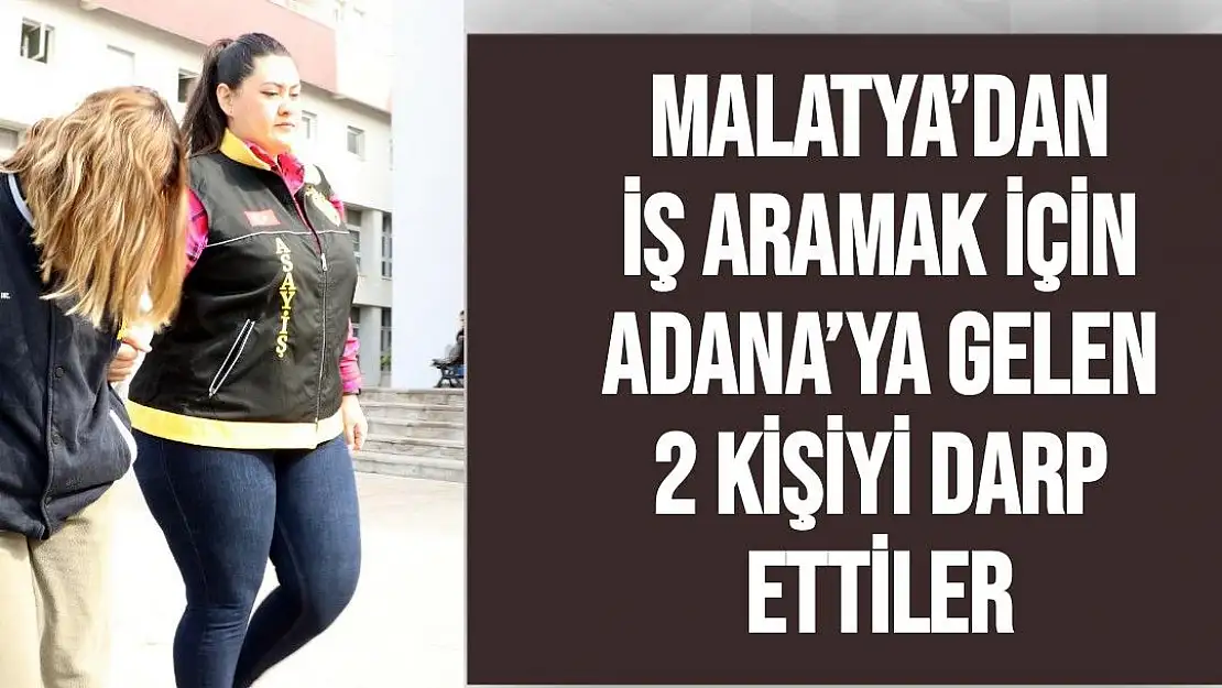 Malatya´dan iş aramak için Adana´ya gelen 2 kişiyi darp ettiler