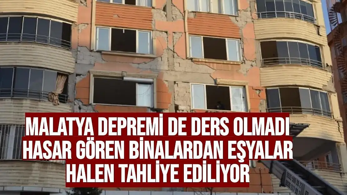 Malatya depremi de ders olmadı, hasar gören binalardan eşyalar halen tahliye ediliyor