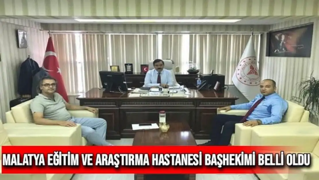 Malatya Eğitim ve Araştırma Hastanesi Başhekimi belli oldu