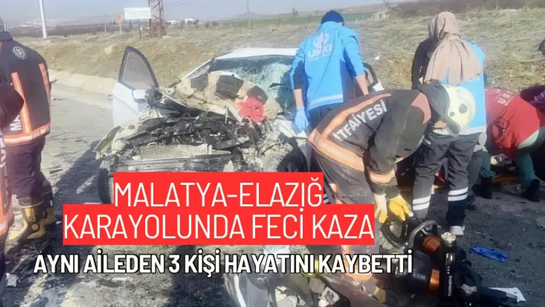 Malatya-Elazığ karayolunda feci kaza: Aynı aileden 3 kişi hayatını kaybetti