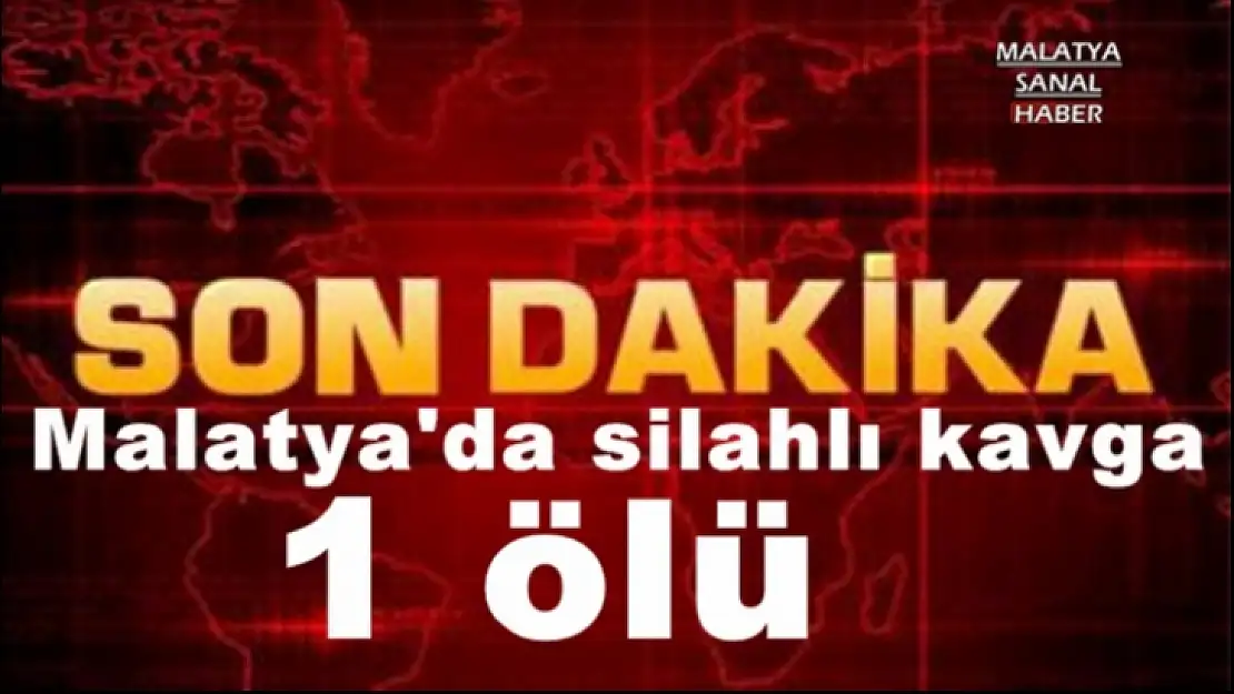 Malatya'da silahlı kavga 1 ölü