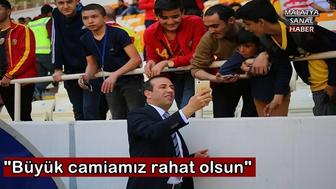 '''Büyük camiamız rahat olsun'''