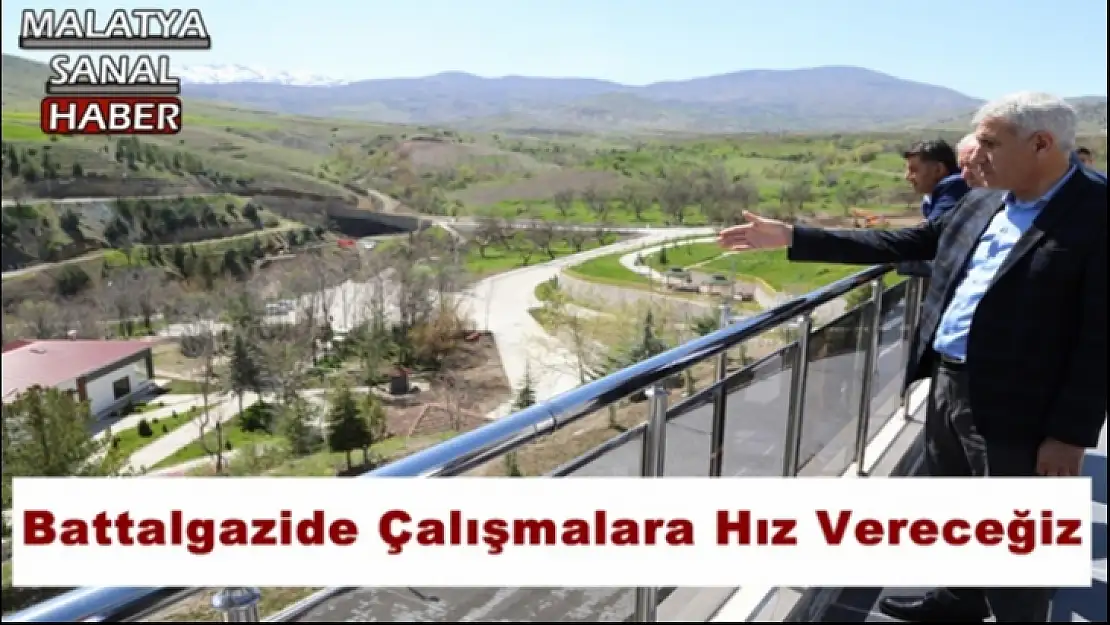 Battalgazide Çalışmalara Hız Vereceğiz