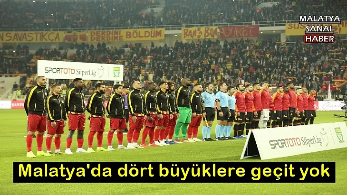 Malatya'da dört büyüklere geçit yok