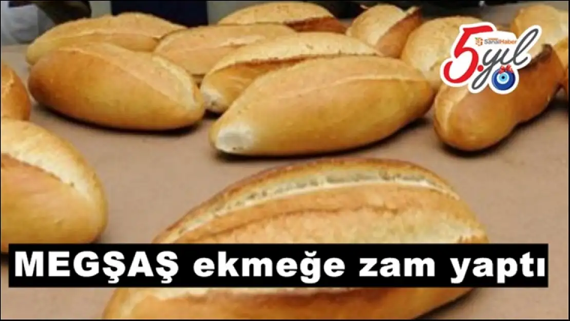 MEGŞAŞ ekmeğe zam yaptı