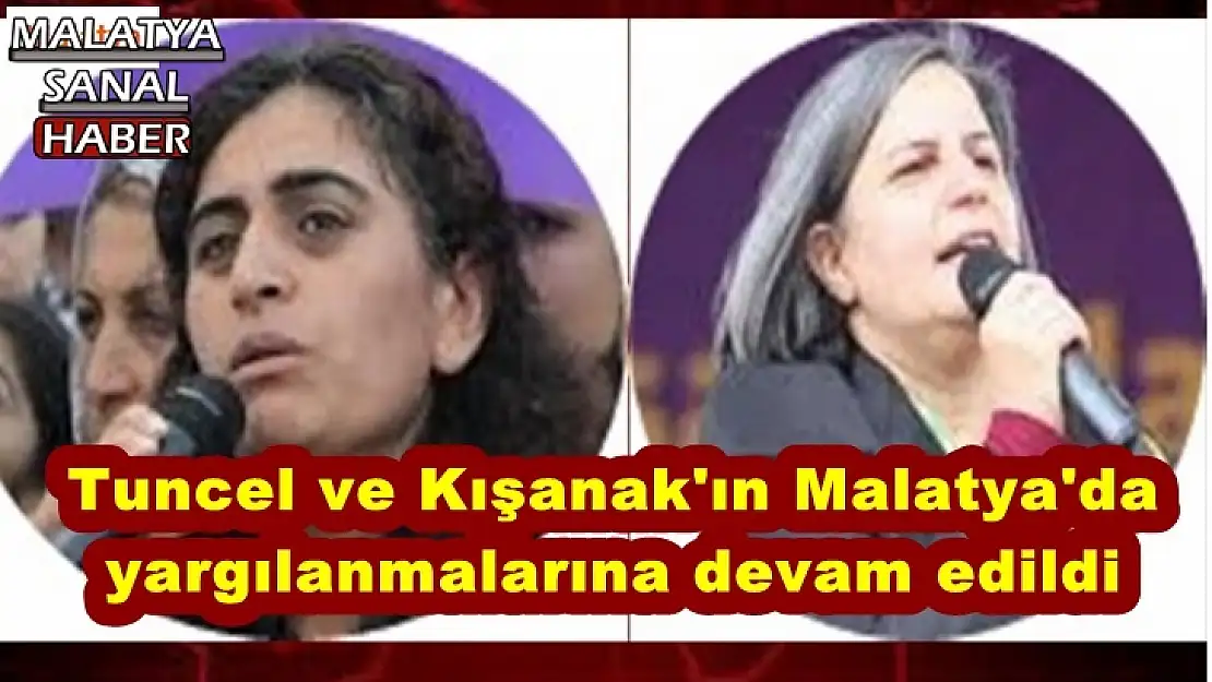 Tuncel ve Kışanak'ın Malatya'da  yargılanmalarına devam edildi