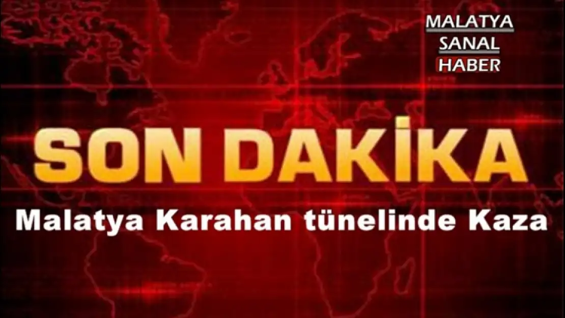 Malatya Karahan tünelinde Kaza