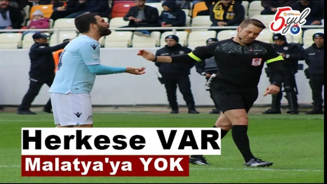 Herkese VAR, Malatya'ya YOK