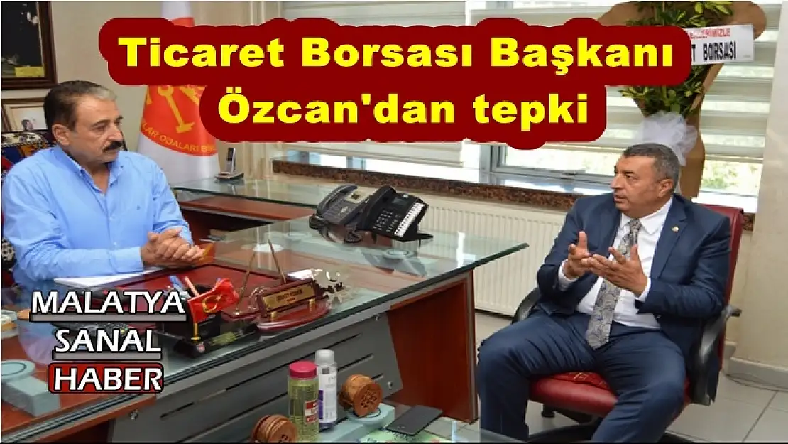 Ticaret Borsası Başkanı Özcan´dan  tepki