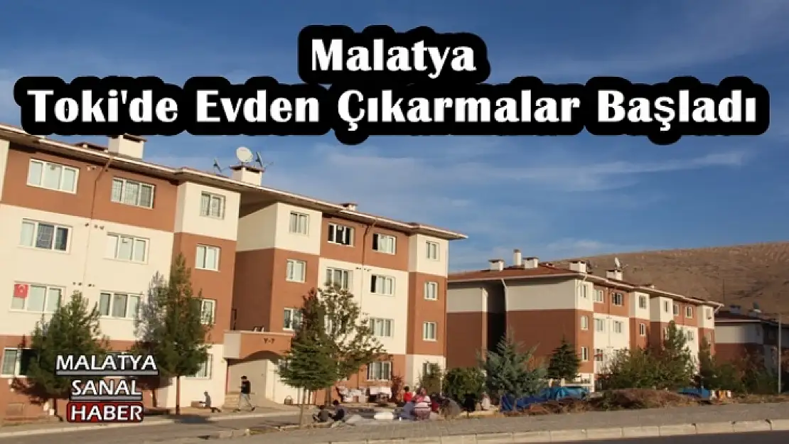 Malatya Toki'de Evden Çıkarmalar Başladı