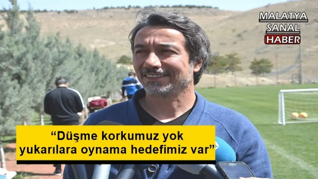 'Düşme korkumuz yok yukarılara oynama hedefimiz var'''''