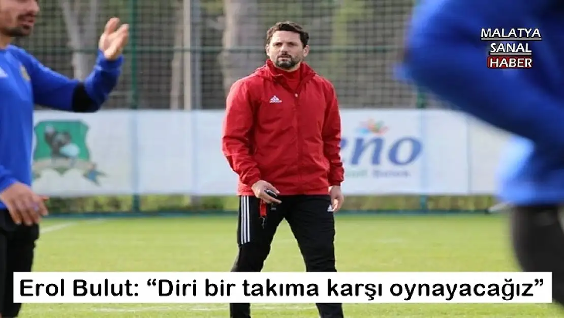 'Erol Bulut: Diri bir takıma karşı oynayacağız'''''