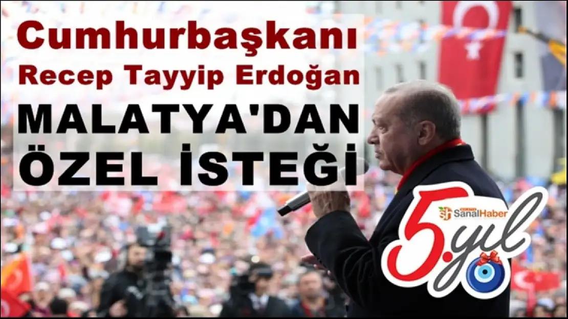 Cumhurbaşkanı Erdoğan'ın Malatya'dan Özel isteği