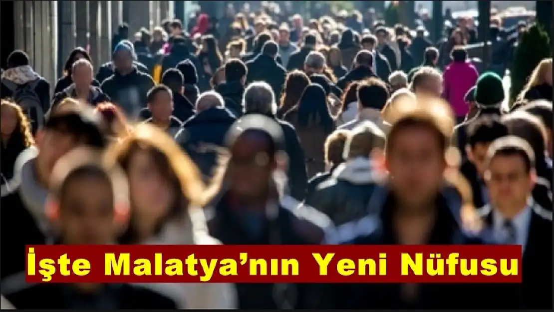 İşte Malatya´nın Yeni Nüfusu