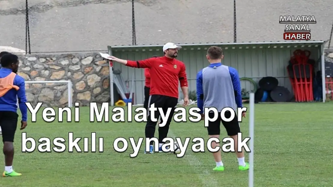 Yeni Malatyaspor baskılı oynayacak