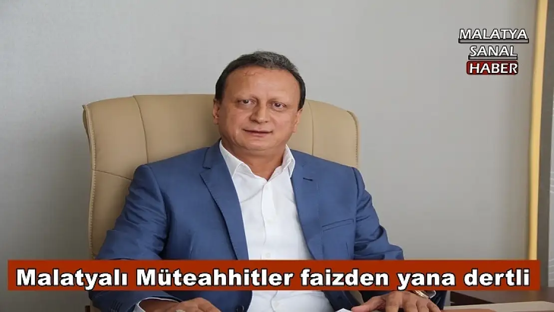 Malatyalı Müteahhitler faizden yana dertli