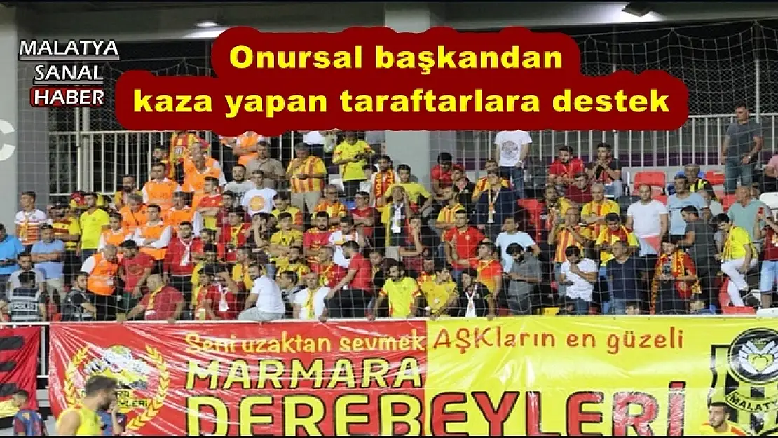 Onursal başkandan kaza yapan taraftarlara destek