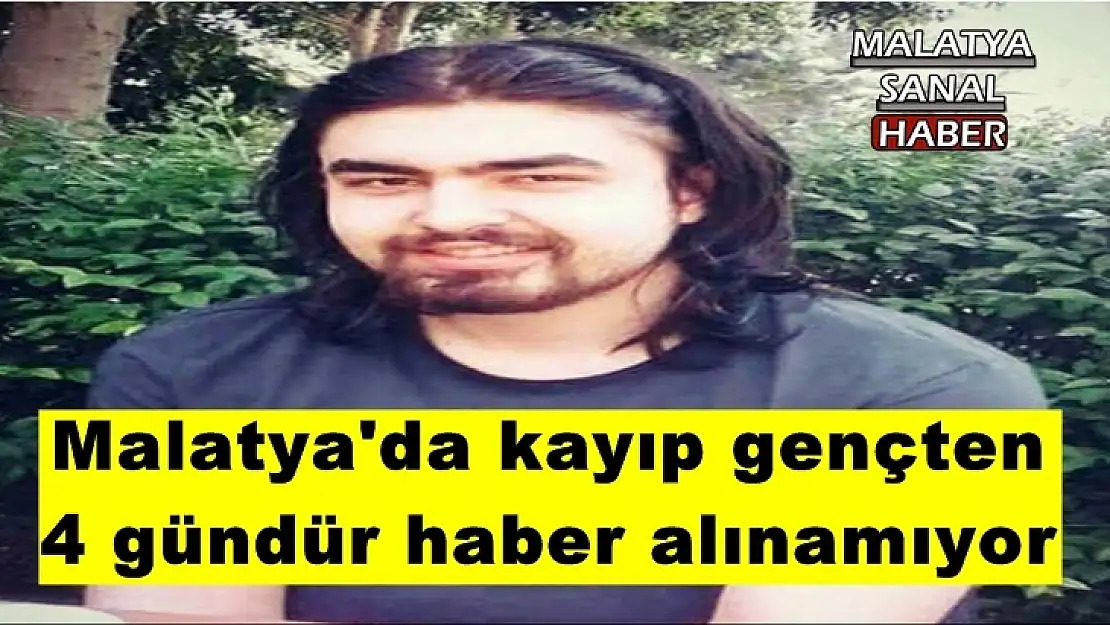 Malatya´da kayıp gençten 4 gündür haber alınamıyor