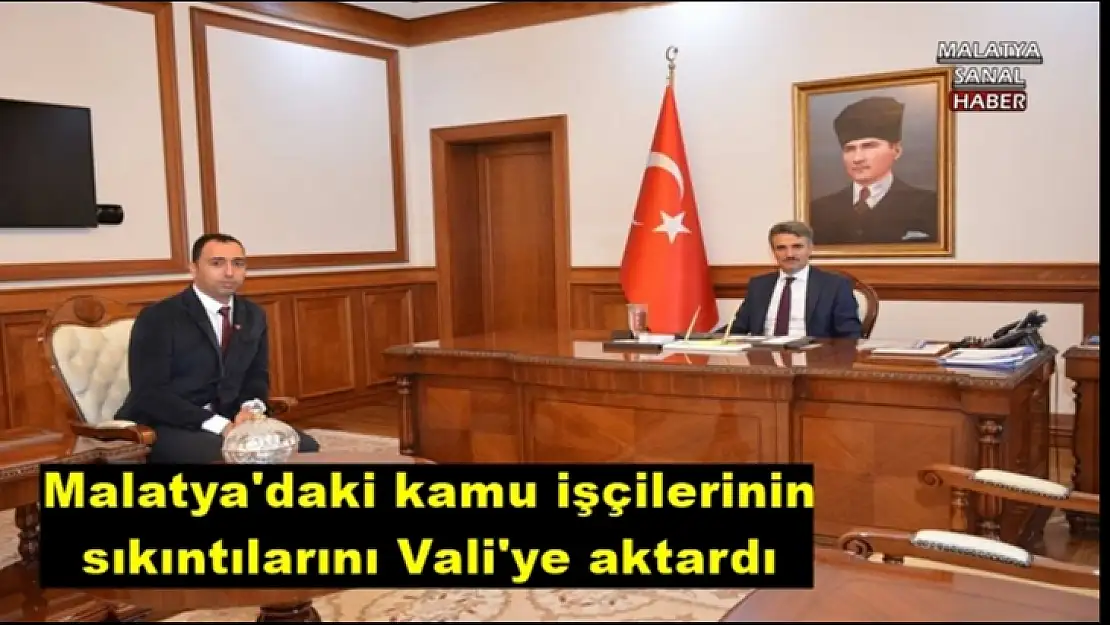 Malatya'daki kamu işçilerinin sıkıntılarını Vali'ye aktardı