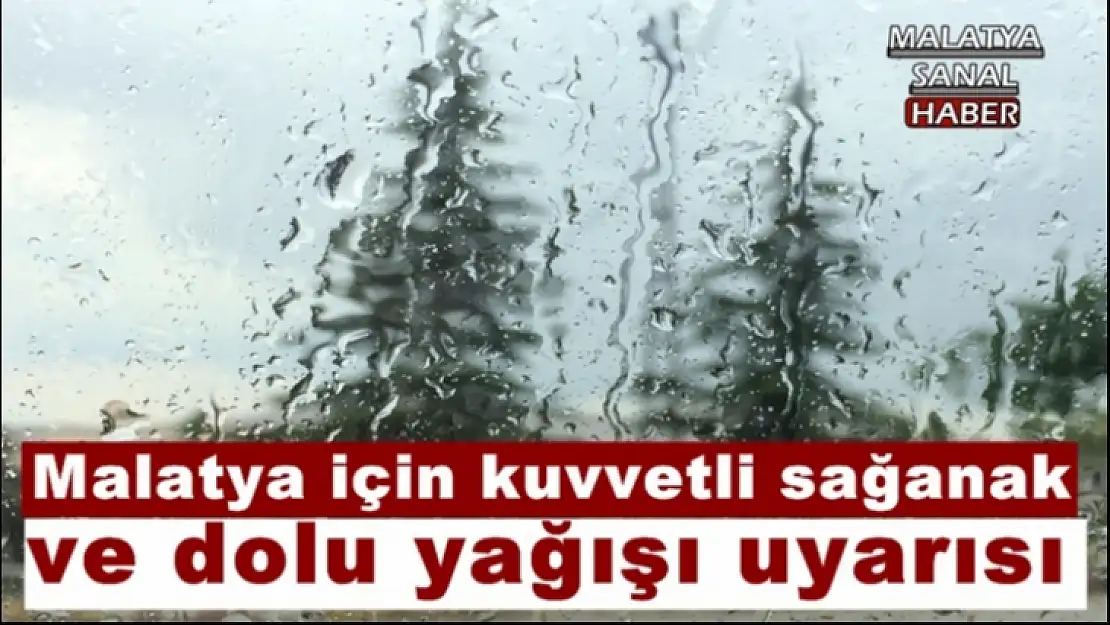Malatya için kuvvetli sağanak  ve dolu yağışı uyarısı