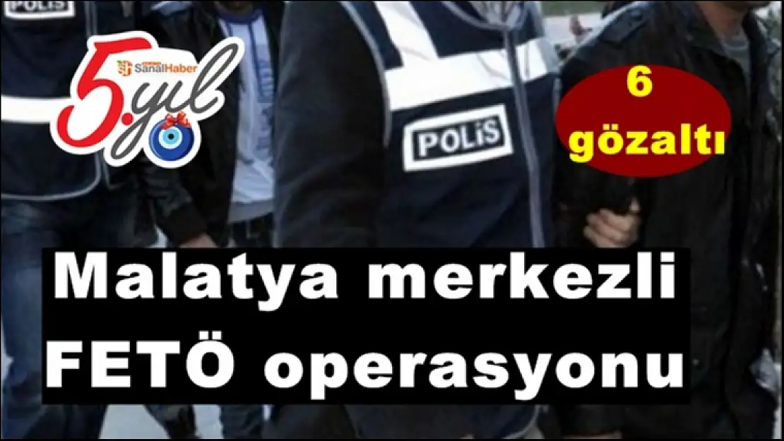 Malatya merkezli FETÖ operasyonu