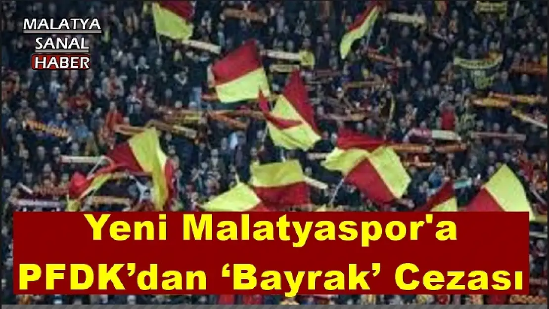 Yeni Malatyaspor'a  PFDK´dan `Bayrak´ Cezası