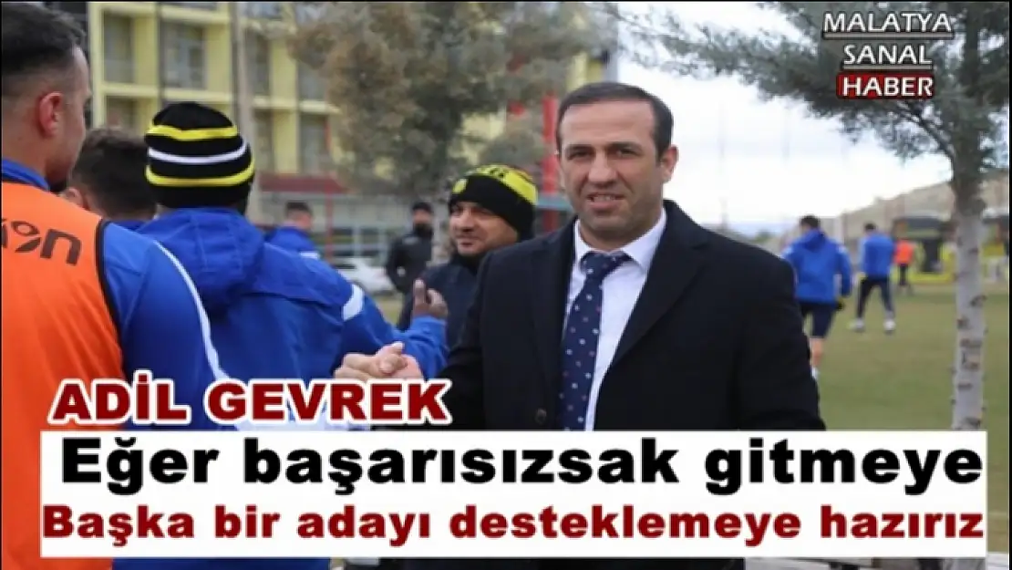 Gevrek 'Eğer başarısızsak gitmeye, başka bir adayı desteklemeye hazırız'