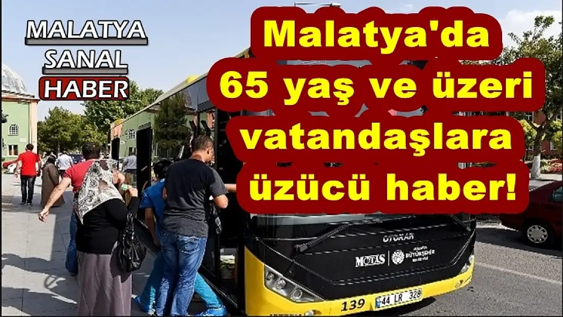Malatya'da 65 yaş ve üzeri  vatandaşlara  üzücü haber!