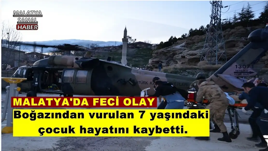 Malatya'da Boğazından vurulan 7 yaşındaki  çocuk hayatını kaybetti.