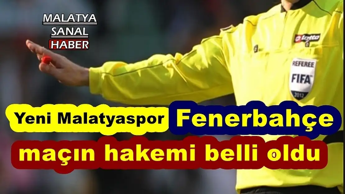 Yeni Malatyaspor Fenerbahçe maçın hakemi belli oldu