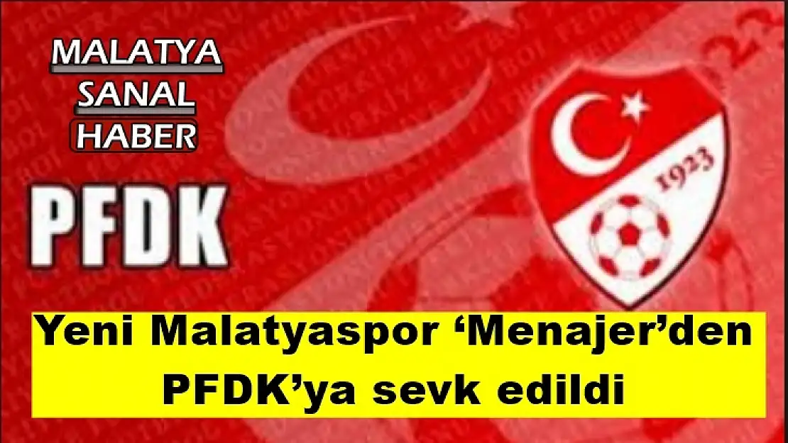 Yeni Malatyaspor `Menajer´den  PFDK´ya sevk edildi
