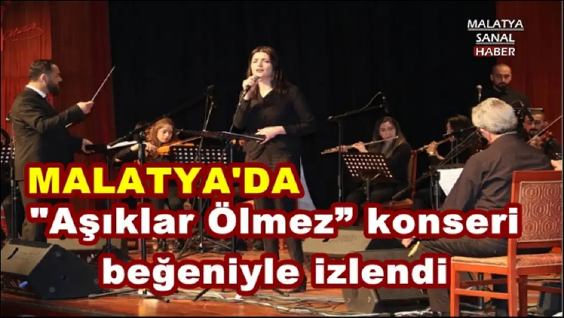 'Malatya'da Aşıklar Ölmez konseri beğeniyle izlendi'''