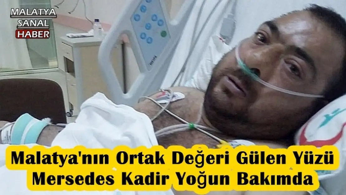 Malatya'nın Ortak Değeri Gülen Yüzü  Mersedes Kadir Yoğun Bakımda