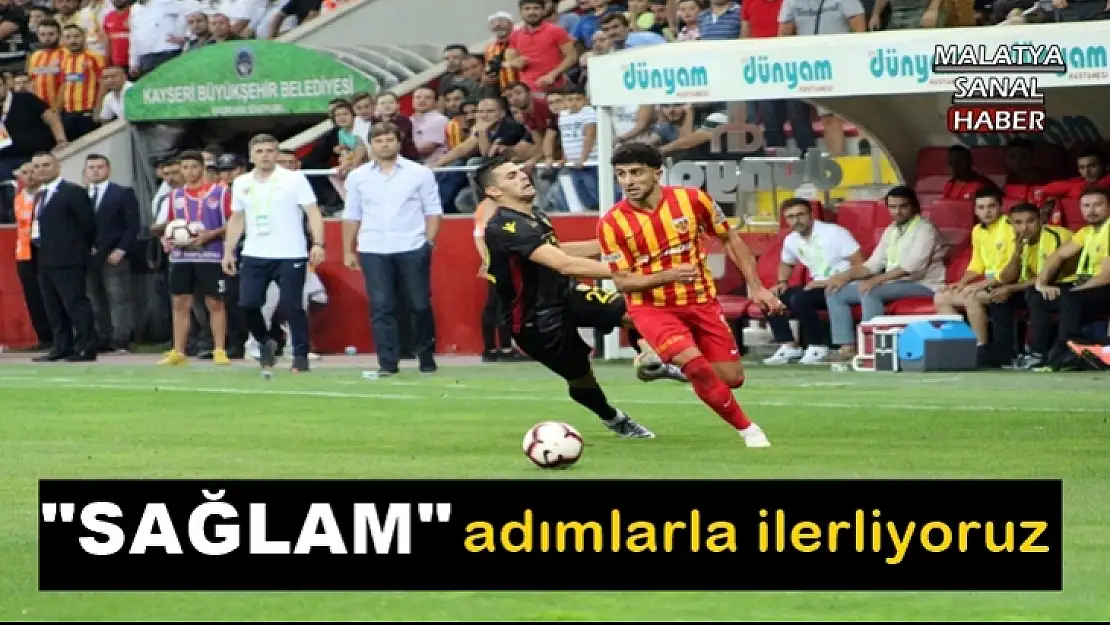 SAĞLAM adımlarla ilerliyoruz