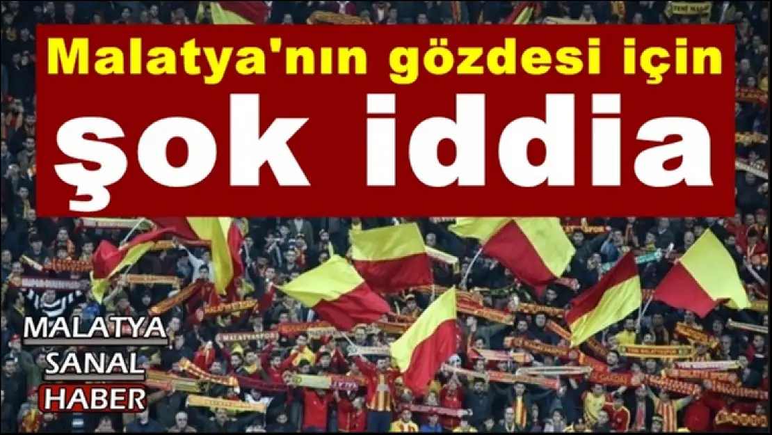 Malatya'nın gözdesi için şok iddia