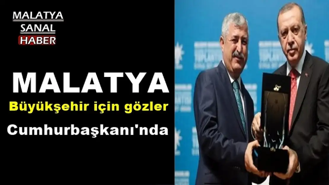 Malatya Büyükşehir için gözler Cumhurbaşkanı'nda