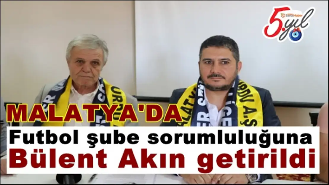Malatya'da futbol şube sorumluluğuna Bülent Akın getirildi