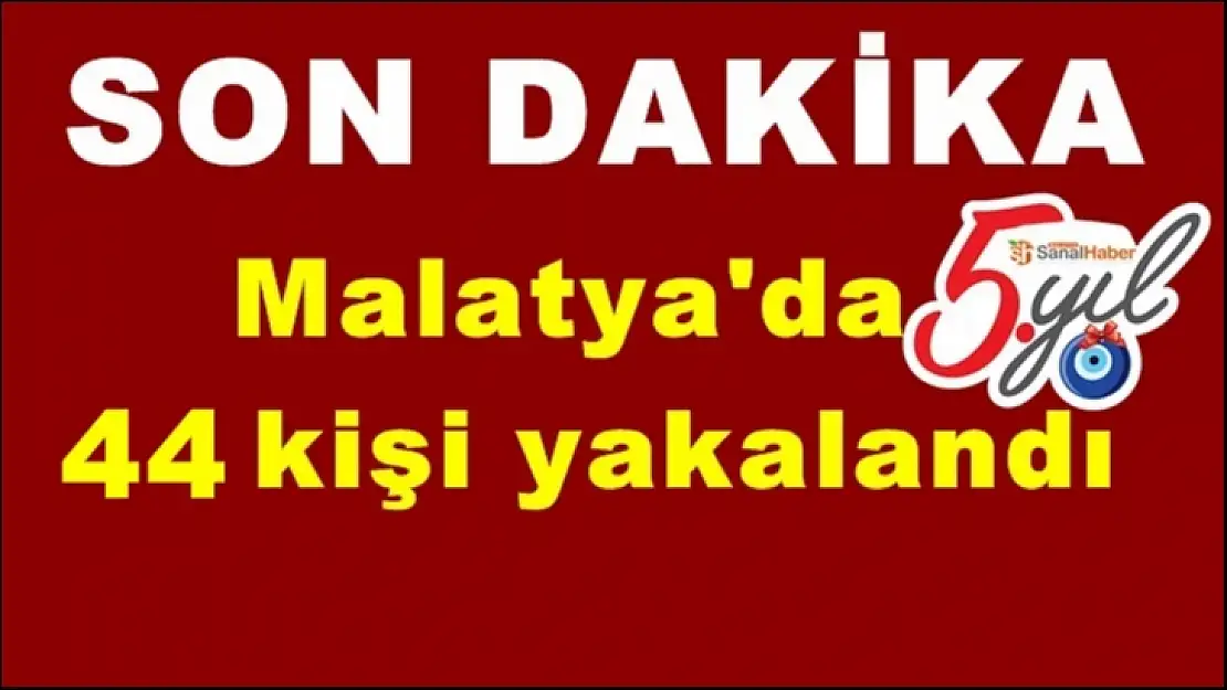 Malatya'da  44 kişiyi yakalandı