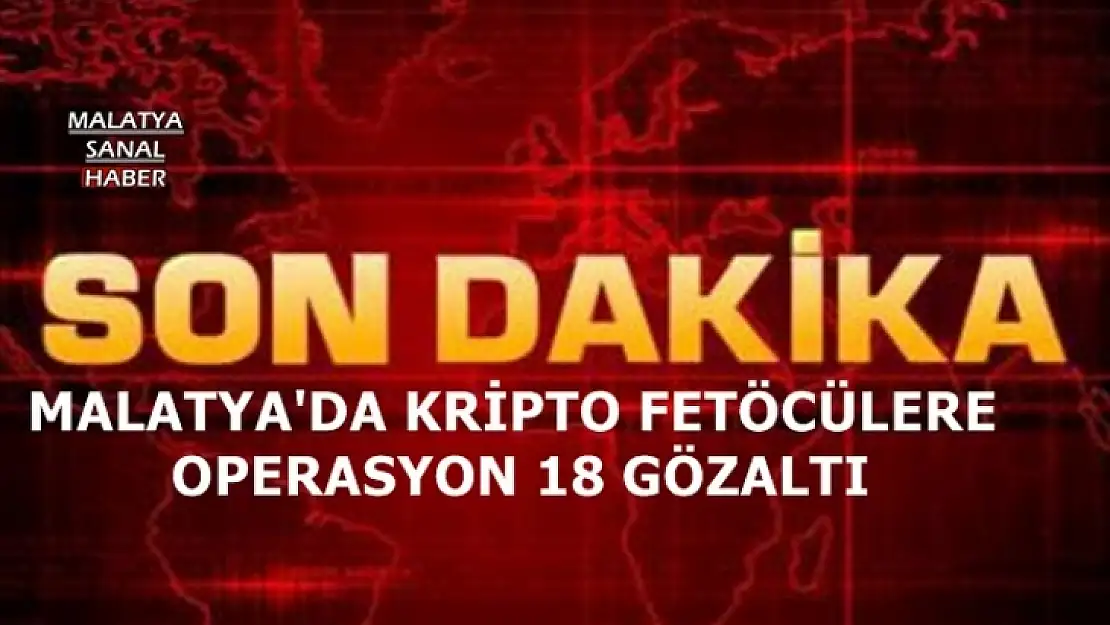 Malatya'dan TSK´daki kripto FETÖ'cülere operasyon 18 gözaltı