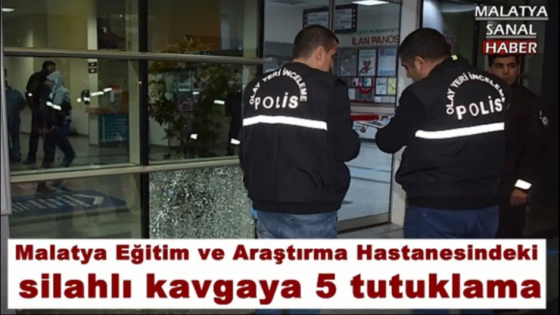 Malatya Eski Devlet Hastanesindeki Silahlı kavgaya 5 Tutuklama