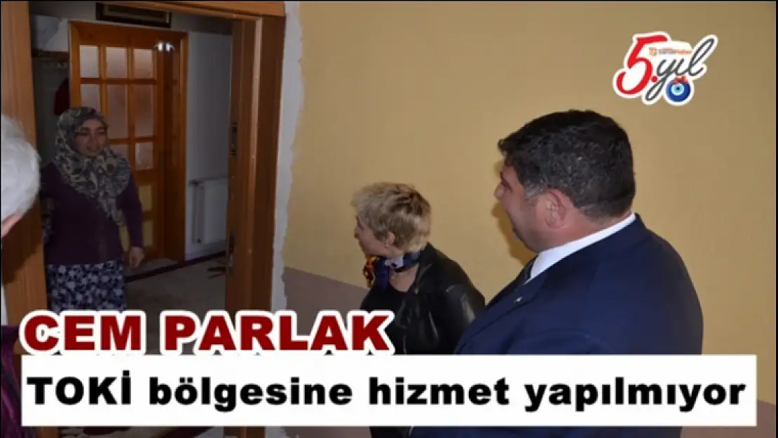 Parlak´tan `TOKİ bölgesine hizmet yok´ açıklaması