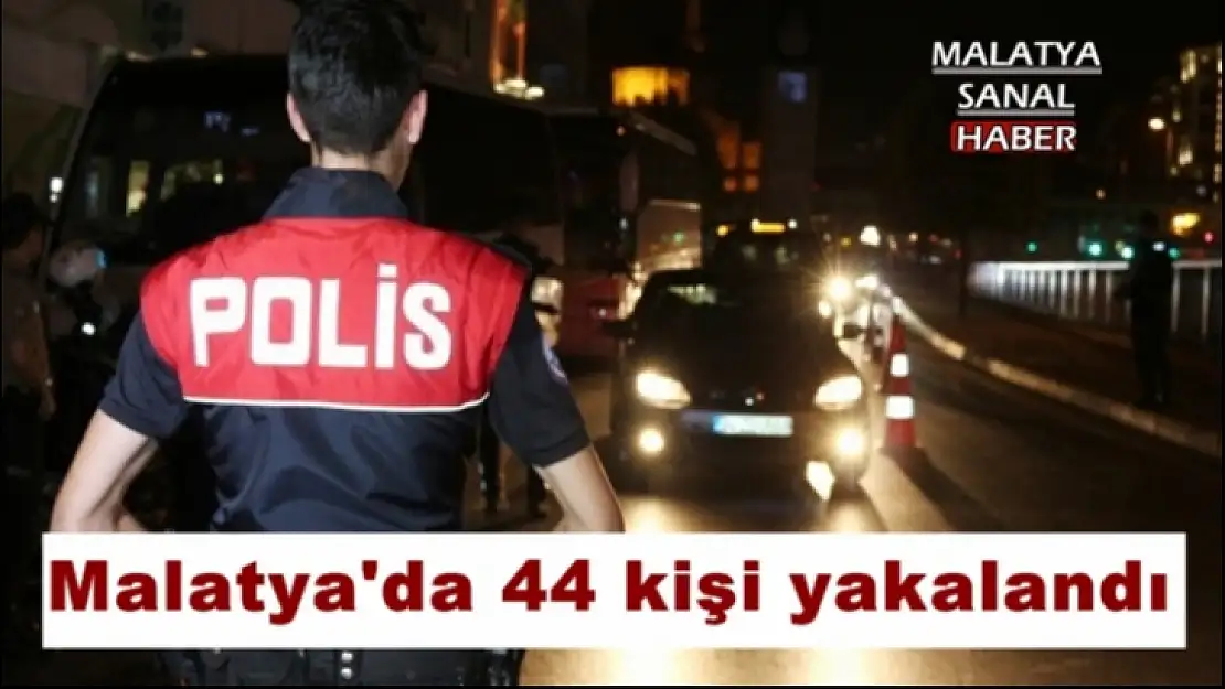 Malatya'da 44 kişi yakalandı