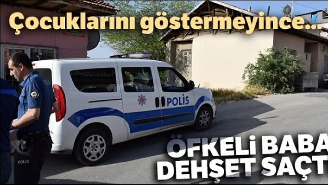 Malatya´da öfkeli baba dehşet saçtı