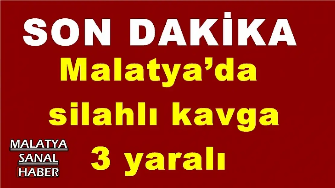 Malatya´da silahlı kavga: 3 yaralı