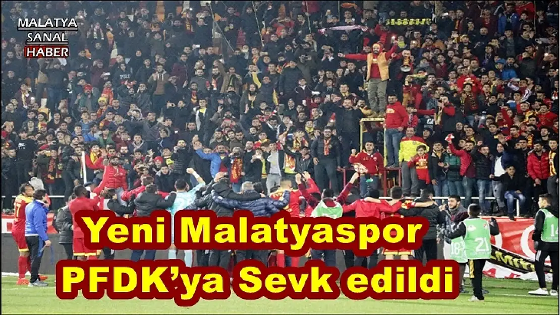 Yeni Malatyaspor PFDK´ya Sevk edildi