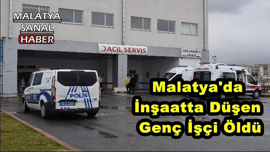 Malatya'da  İnşaatta Düşen  Genç İşçi Öldü