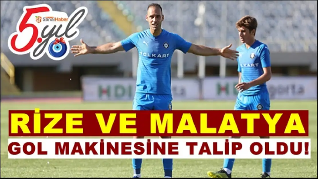 Rize ve Malatya Gol Makinesine talip oldu